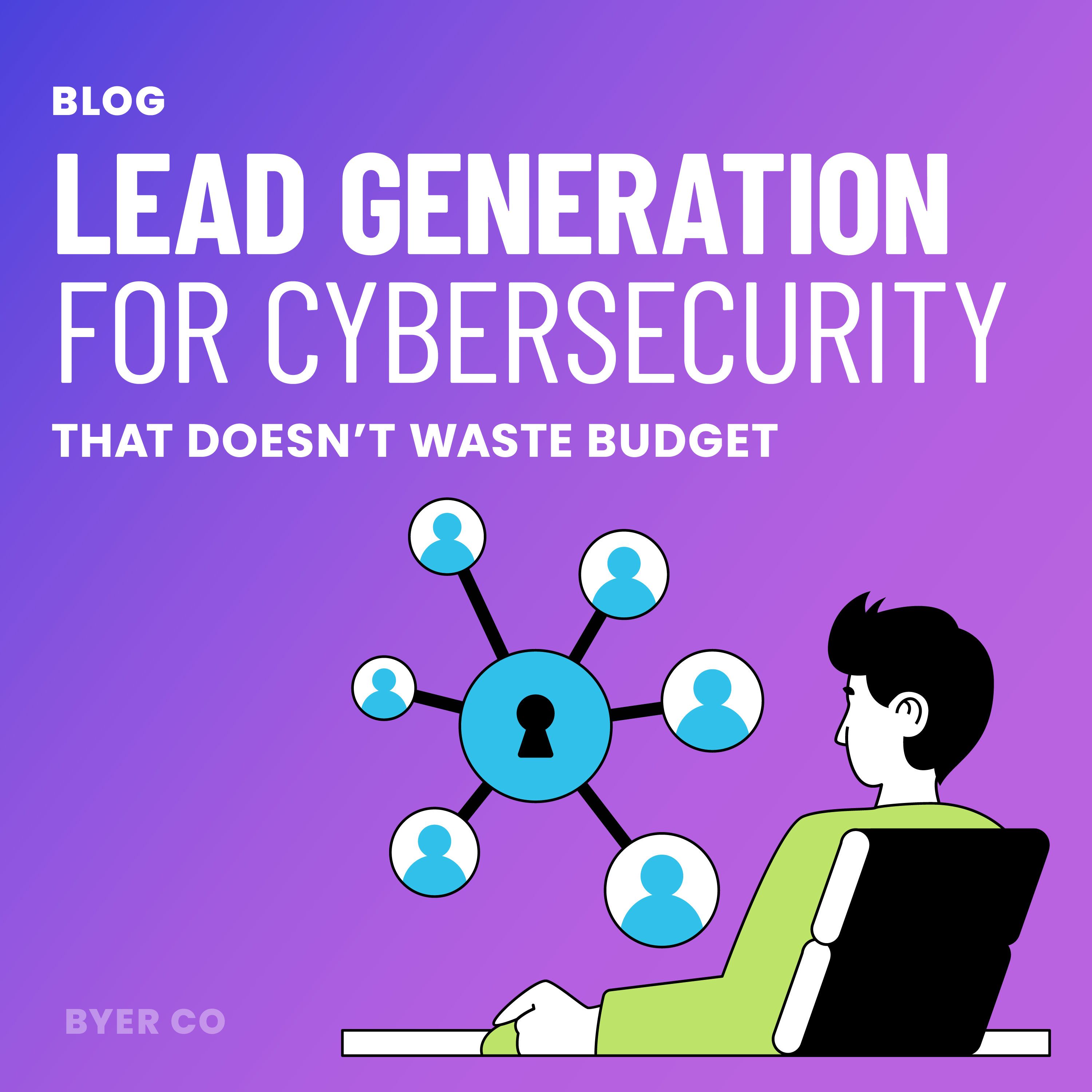 Lead Generation for Cybersecurity That Doesn't Waste Budget