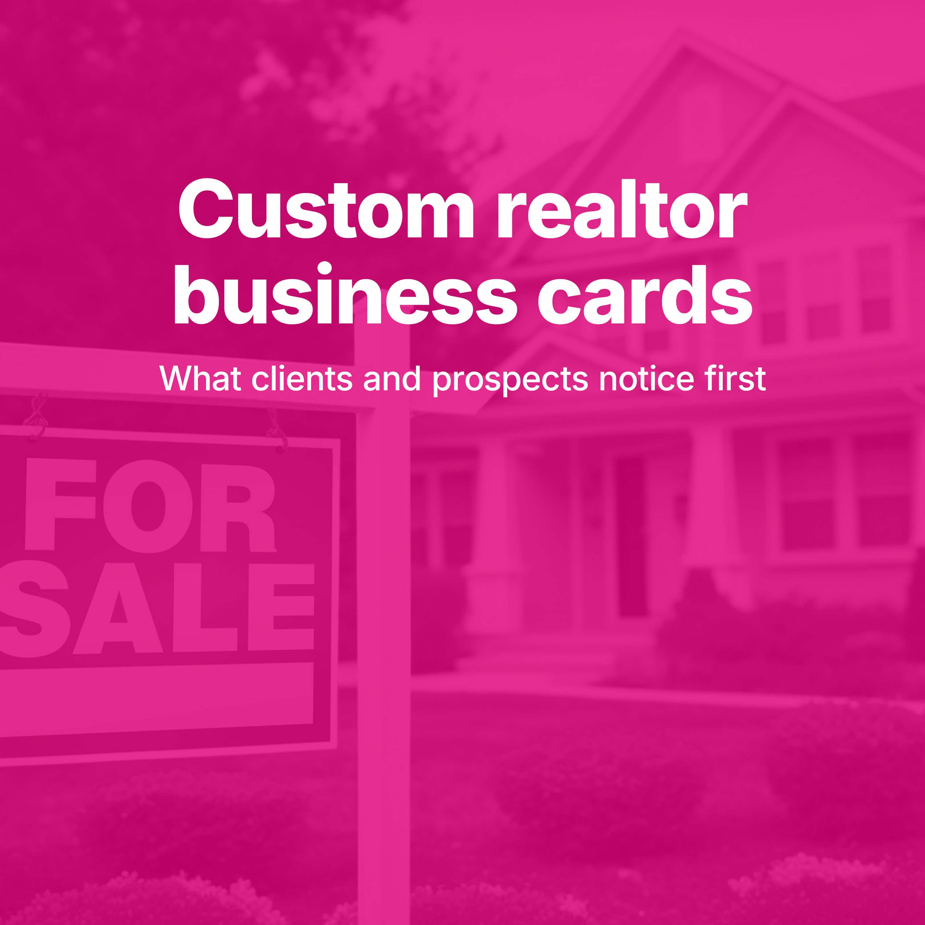 Custom Realtor Business Cards: What Clients and Prospects Notice First